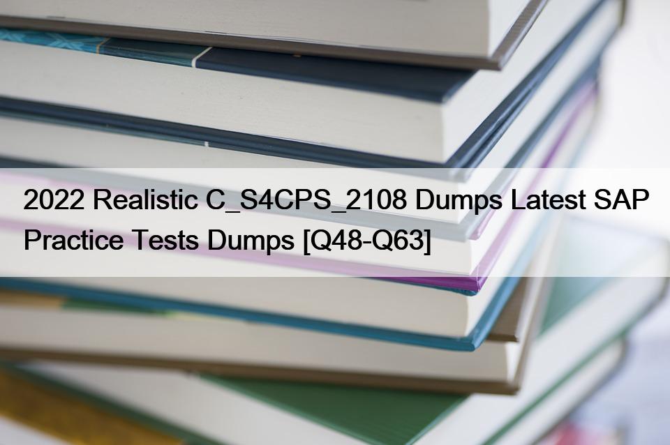2022 Realistic C_S4CPS_2108 Dumps Latest SAP Practice Tests Dumps [Q48-Q63]