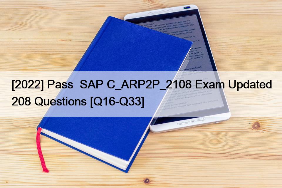 [2022] Pass  SAP C_ARP2P_2108 Exam Updated 208 Questions [Q16-Q33]