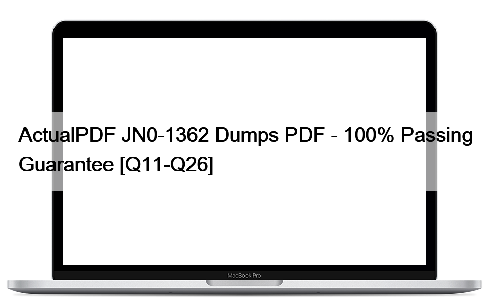 ActualPDF JN0-1362 Dumps PDF – 100% Passing Guarantee [Q11-Q26]