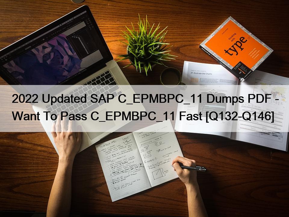 2022 Updated SAP C_EPMBPC_11 Dumps PDF – Want To Pass C_EPMBPC_11 Fast [Q132-Q146]