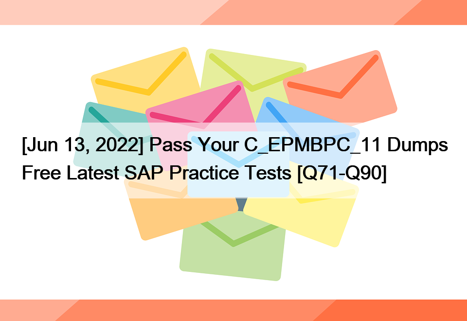 [Jun 13, 2022] Pass Your C_EPMBPC_11 Dumps Free Latest SAP Practice Tests [Q71-Q90]