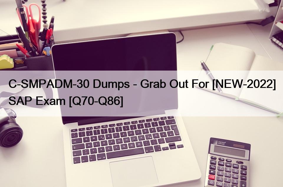 C-SMPADM-30 Dumps – Grab Out For [NEW-2022] SAP Exam [Q70-Q86]