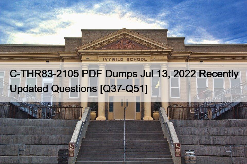 C-THR83-2105 PDF Dumps Jul 13, 2022 Recently Updated Questions [Q37-Q51]