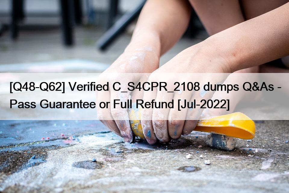 [Q48-Q62] Verified C_S4CPR_2108 dumps Q&As – Pass Guarantee or Full Refund [Jul-2022]