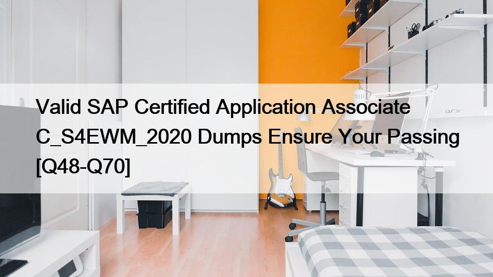 Valid SAP Certified Application Associate C_S4EWM_2020 Dumps Ensure Your Passing [Q48-Q70]