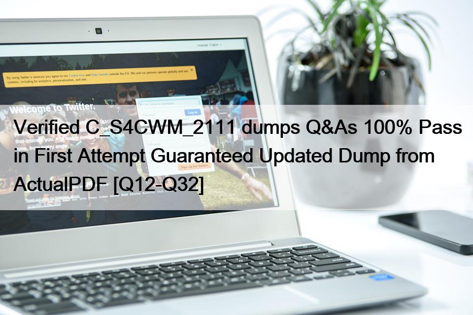 Verified C_S4CWM_2111 dumps Q&As 100% Pass in First Attempt Guaranteed Updated Dump from ActualPDF [Q12-Q32]
