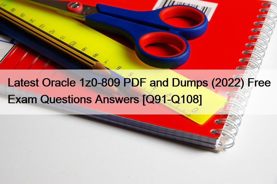 Latest Oracle 1z0-809 PDF and Dumps (2022) Free Exam Questions Answers [Q91-Q108]