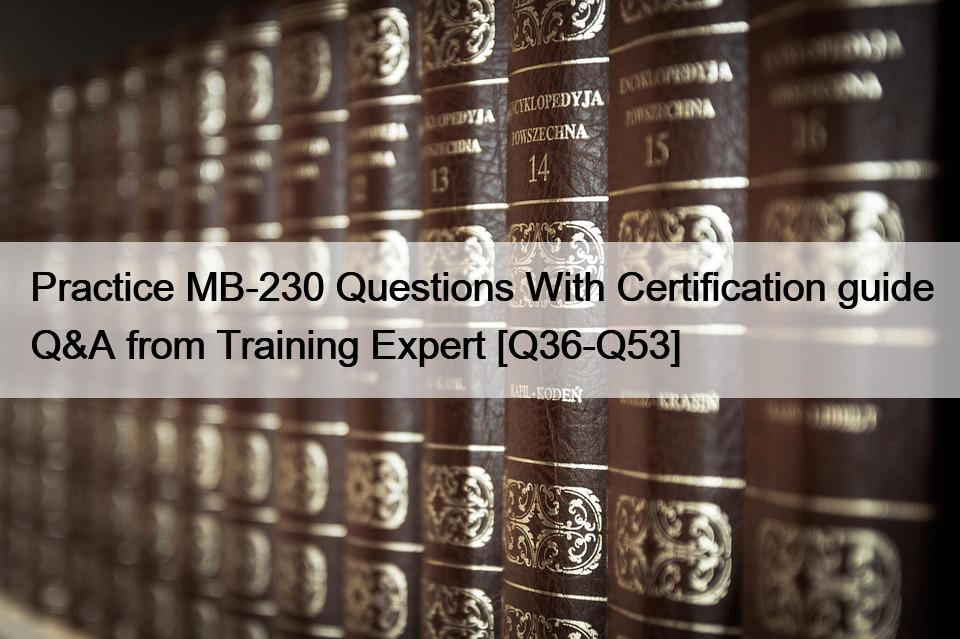 Practice MB-230 Questions With Certification guide Q&A from Training Expert [Q36-Q53]