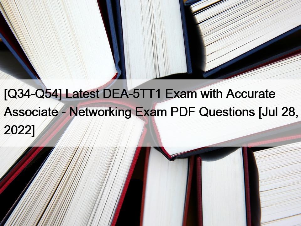 [Q34-Q54] Latest DEA-5TT1 Exam with Accurate Associate – Networking Exam PDF Questions [Jul 28, 2022]