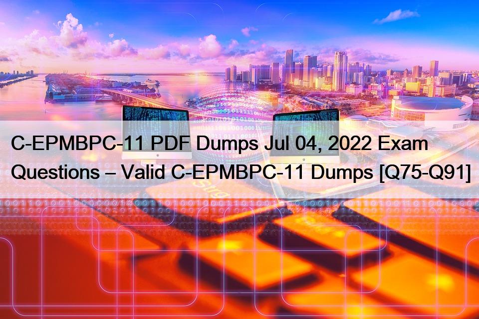 C-EPMBPC-11 PDF Dumps Jul 04, 2022 Exam Questions – Valid C-EPMBPC-11 Dumps [Q75-Q91]