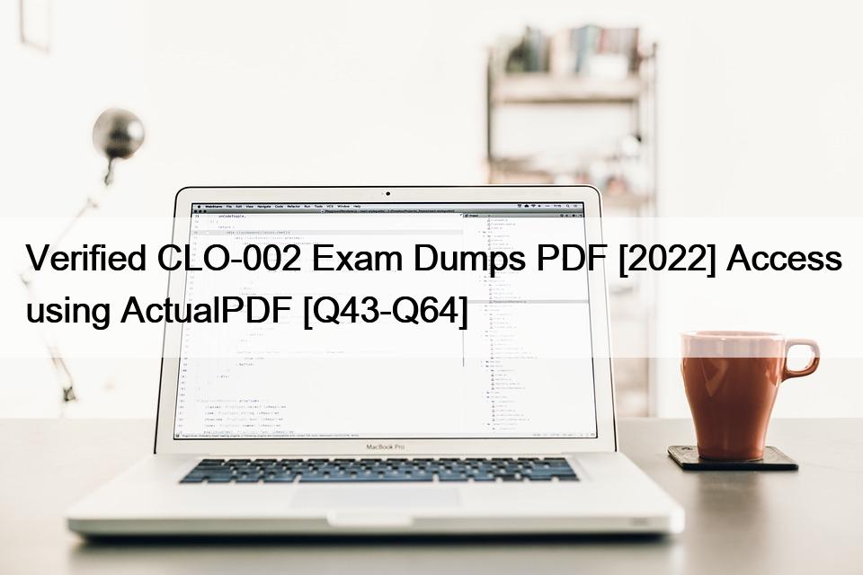 Verified CLO-002 Exam Dumps PDF [2022] Access using ActualPDF [Q43-Q64]