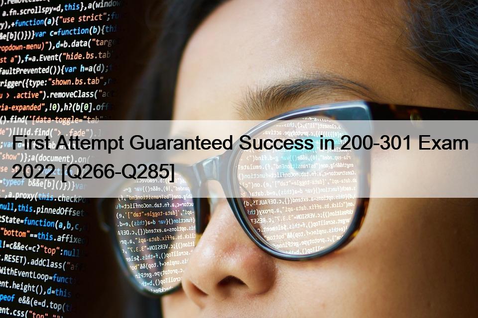 First Attempt Guaranteed Success in 200-301 Exam 2022 [Q266-Q285]