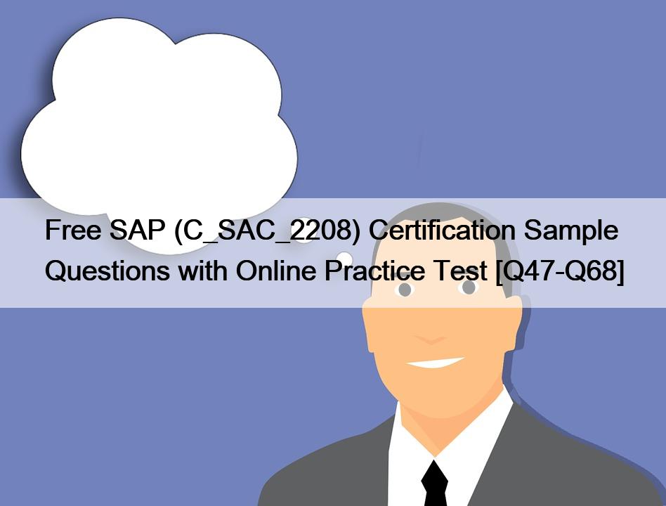 Free SAP (C_SAC_2208) Certification Sample Questions with Online Practice Test [Q47-Q68]