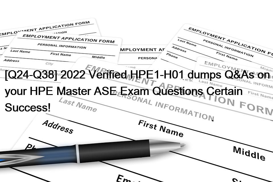 [Q24-Q38] 2022 Verified HPE1-H01 dumps Q&As on your HPE Master ASE Exam Questions Certain Success!