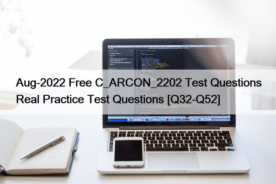 Aug-2022 Free C_ARCON_2202 Test Questions Real Practice Test Questions [Q32-Q52]