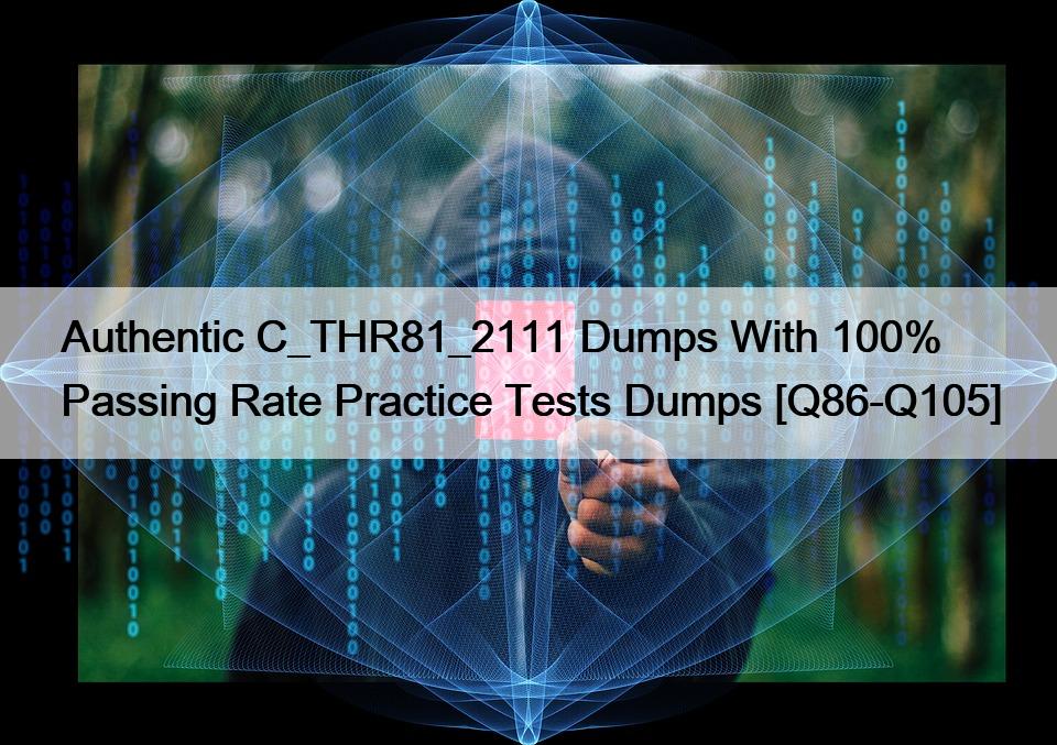 Authentic C_THR81_2111 Dumps With 100% Passing Rate Practice Tests Dumps [Q86-Q105]