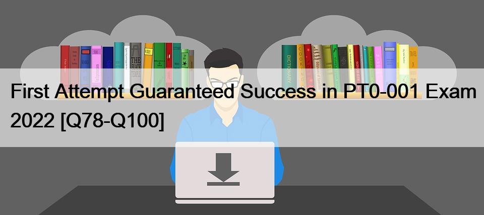 First Attempt Guaranteed Success in PT0-001 Exam 2022 [Q78-Q100]