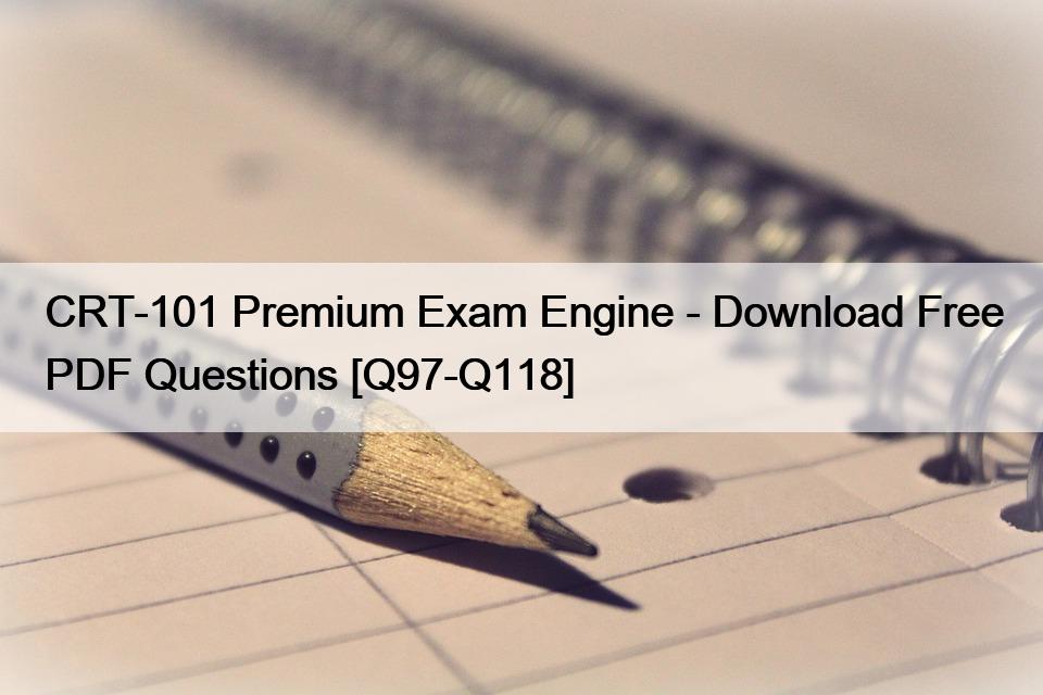 CRT-101 Premium Exam Engine – Download Free PDF Questions [Q97-Q118]