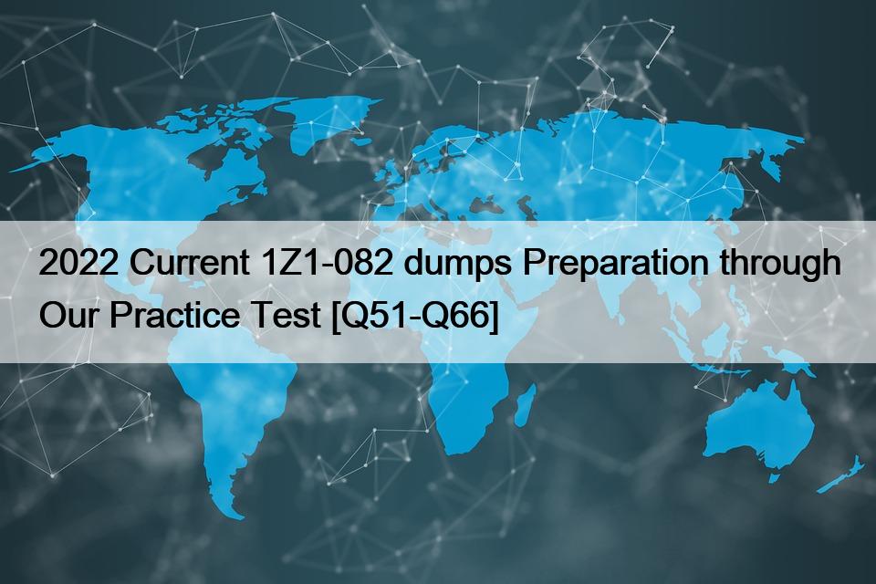 2022 Current 1Z1-082 dumps Preparation through Our Practice Test [Q51-Q66]
