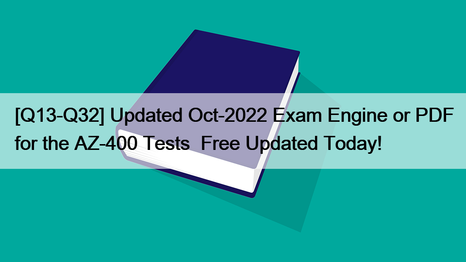 [Q13-Q32] Updated Oct-2022 Exam Engine or PDF for the AZ-400 Tests  Free Updated Today!