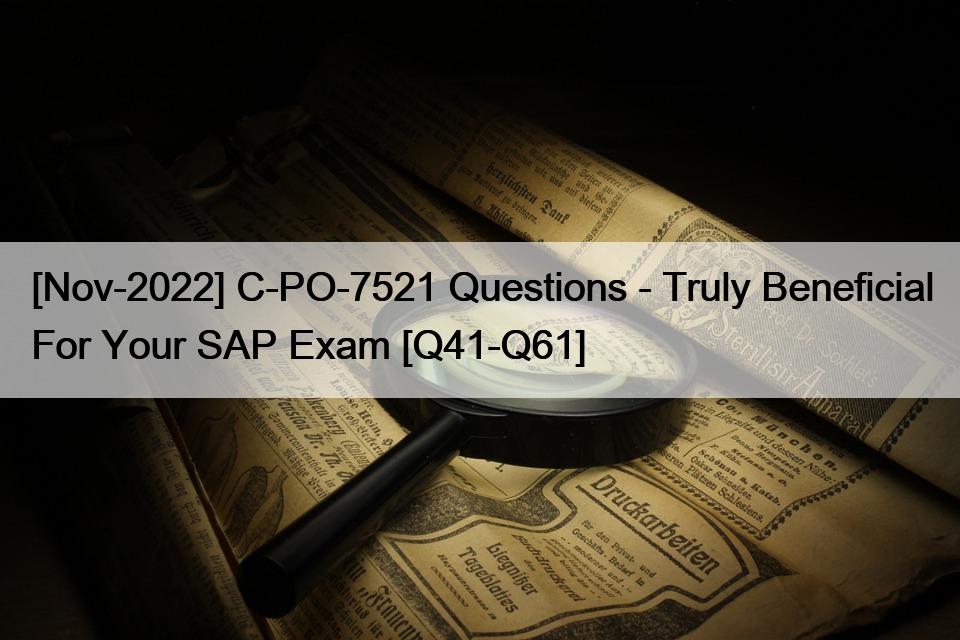[Nov-2022] C-PO-7521 Questions – Truly Beneficial For Your SAP Exam [Q41-Q61]