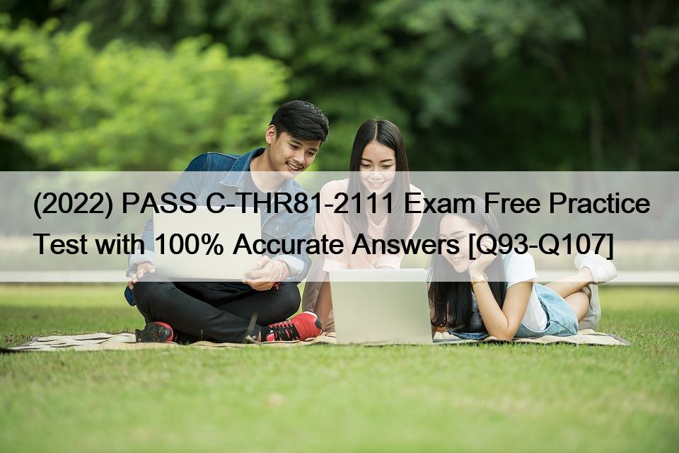 (2022) PASS C-THR81-2111 Exam Free Practice Test with 100% Accurate Answers [Q93-Q107]