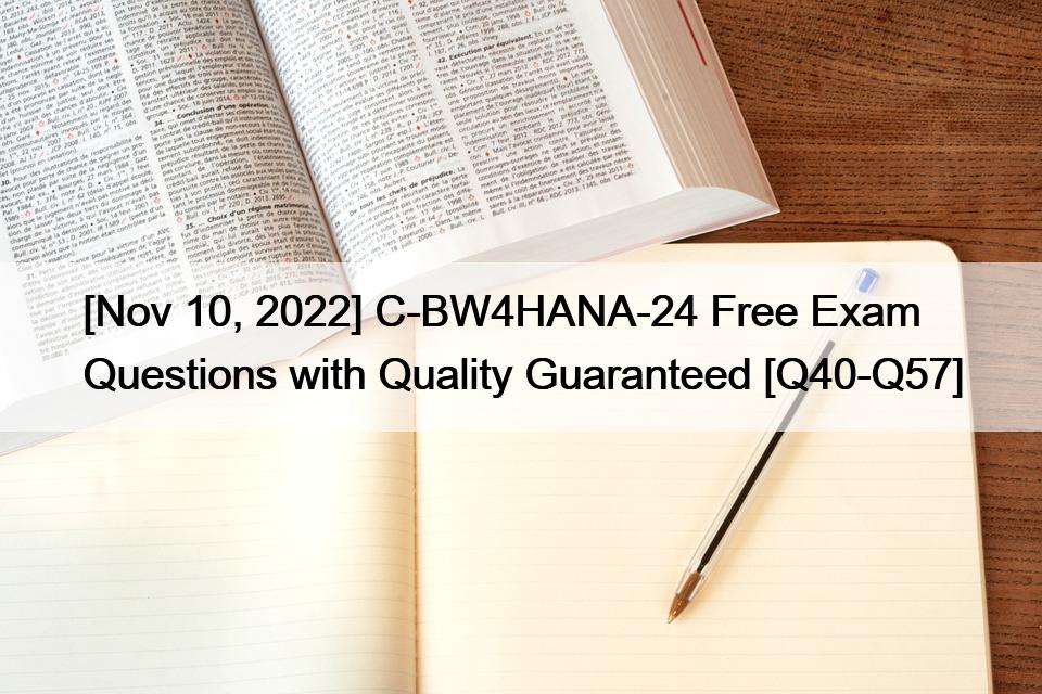 [Nov 10, 2022] C-BW4HANA-24 Free Exam Questions with Quality Guaranteed [Q40-Q57]