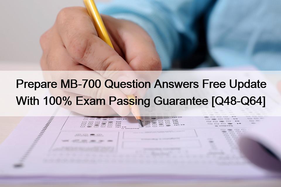 Prepare MB-700 Question Answers Free Update With 100% Exam Passing Guarantee [Q48-Q64]