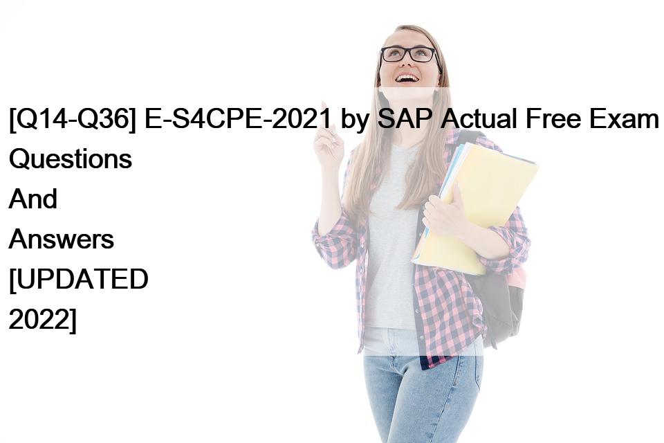 [Q14-Q36] E-S4CPE-2021 by SAP Actual Free Exam Questions And Answers [UPDATED 2022]