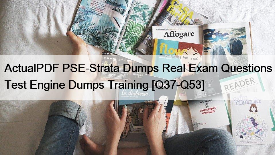 ActualPDF PSE-Strata Dumps Real Exam Questions Test Engine Dumps Training [Q37-Q53]