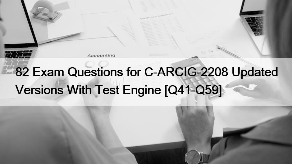 82 Exam Questions for C-ARCIG-2208 Updated Versions With Test Engine [Q41-Q59]