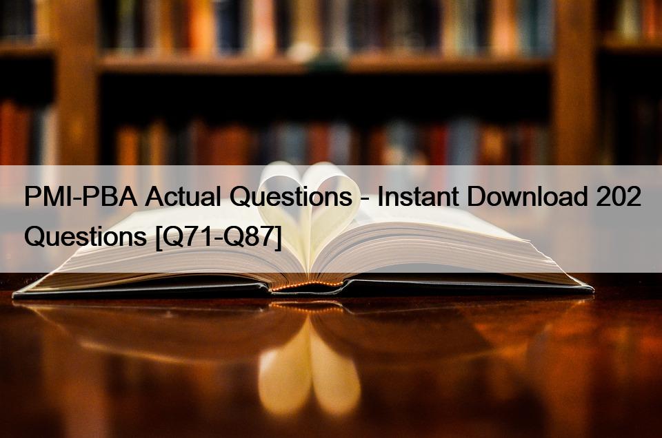 PMI-PBA Actual Questions – Instant Download 202 Questions [Q71-Q87]
