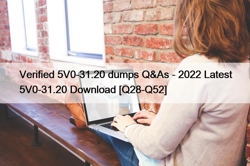Verified 5V0-31.20 dumps Q&As – 2022 Latest 5V0-31.20 Download [Q28-Q52]