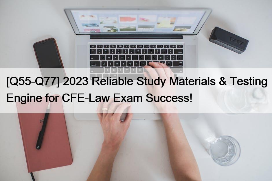 [Q55-Q77] 2023 Reliable Study Materials & Testing Engine for CFE-Law Exam Success!