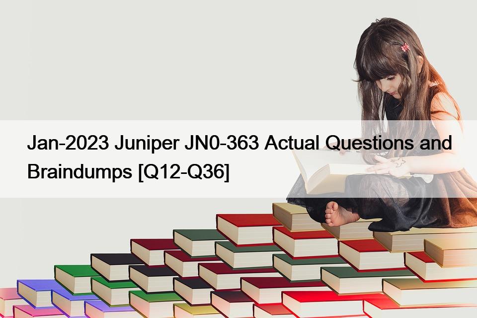 Jan-2023 Juniper JN0-363 Actual Questions and Braindumps [Q12-Q36]
