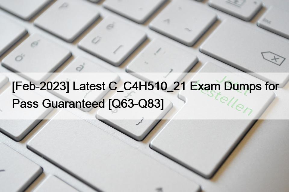 [Feb-2023] Latest C_C4H510_21 Exam Dumps for Pass Guaranteed [Q63-Q83]