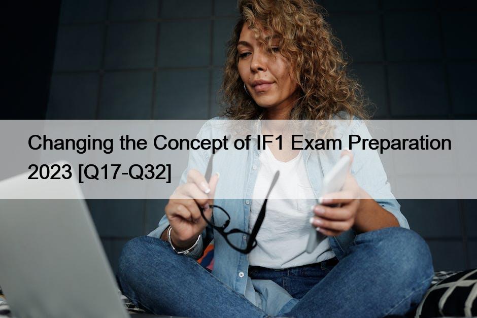 Changing the Concept of IF1 Exam Preparation 2023 [Q17-Q32]