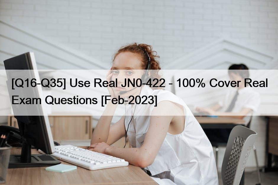 [Q16-Q35] Use Real JN0-422 – 100% Cover Real Exam Questions [Feb-2023]