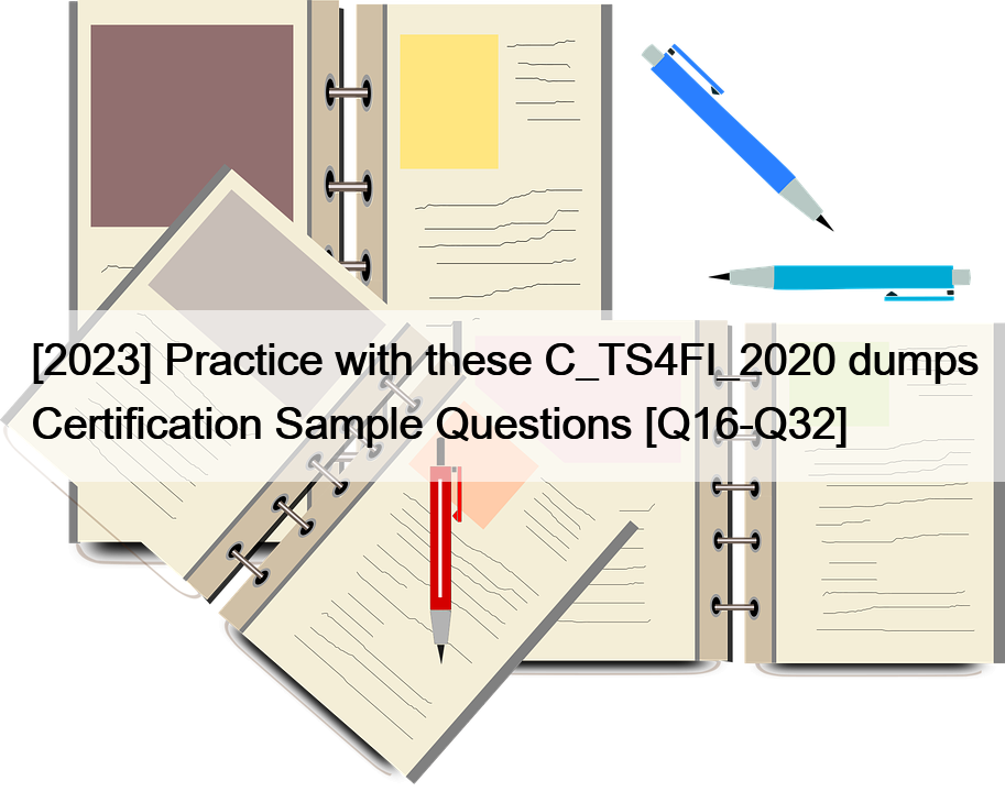 [2023] Practice with these C_TS4FI_2020 dumps Certification Sample Questions [Q16-Q32]