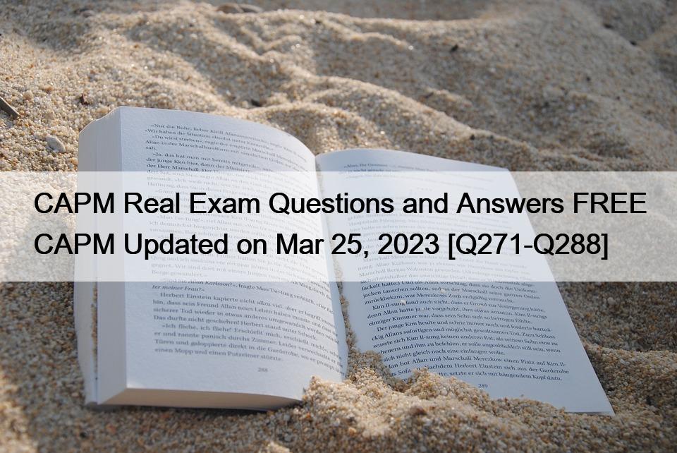 CAPM Real Exam Questions and Answers FREE CAPM Updated on Mar 25, 2023 [Q271-Q288]