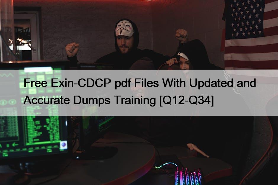 Free Exin-CDCP pdf Files With Updated and Accurate Dumps Training [Q12-Q34]
