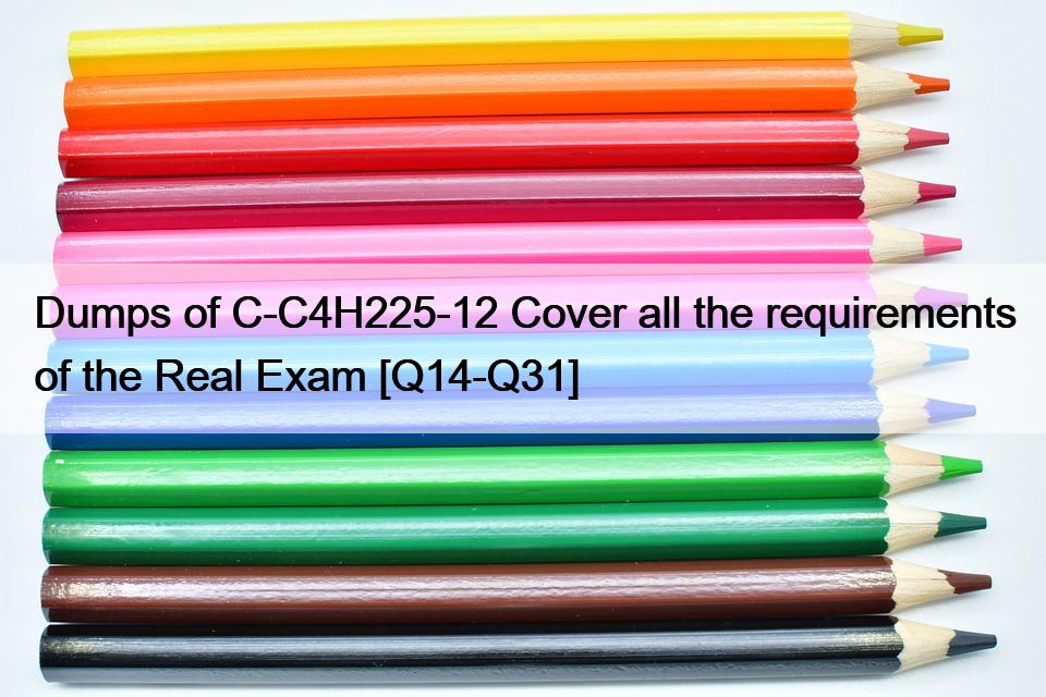 Dumps of C-C4H225-12 Cover all the requirements of the Real Exam [Q14-Q31]