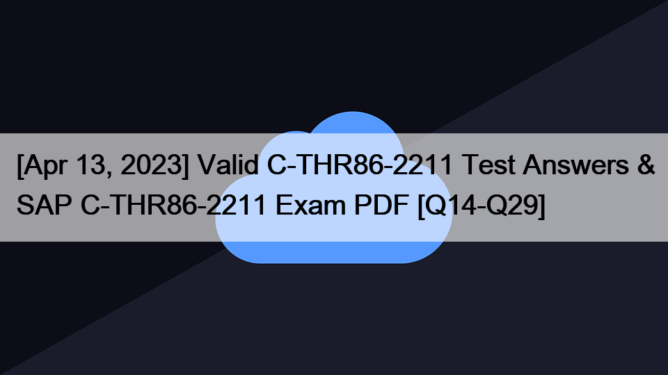 [Apr 13, 2023] Valid C-THR86-2211 Test Answers & SAP C-THR86-2211 Exam PDF [Q14-Q29]