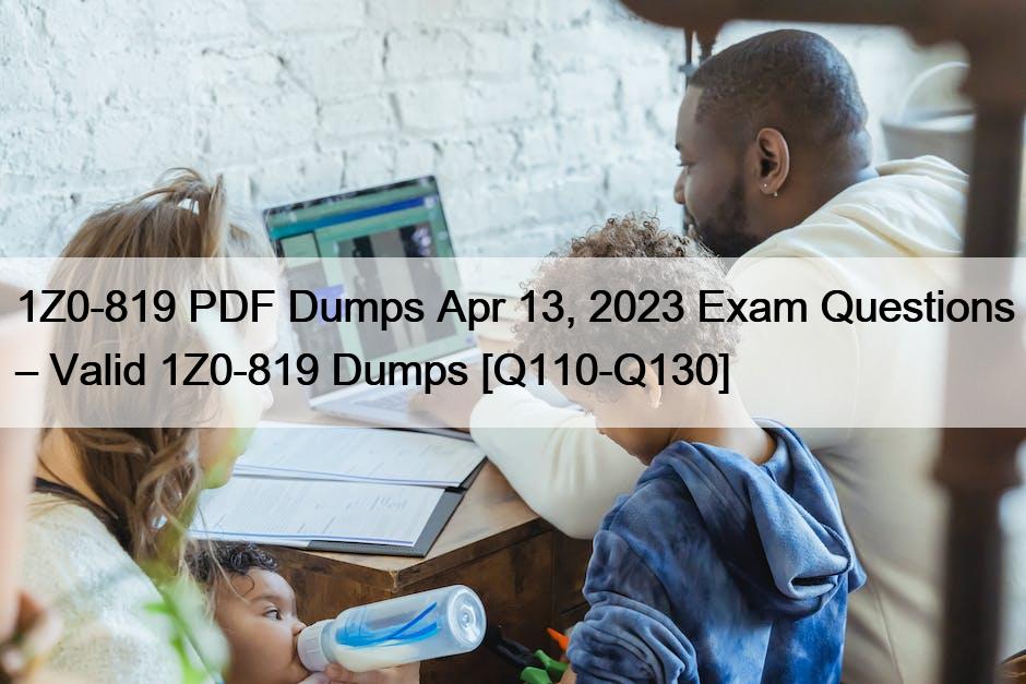 1Z0-819 PDF Dumps Apr 13, 2023 Exam Questions – Valid 1Z0-819 Dumps [Q110-Q130]