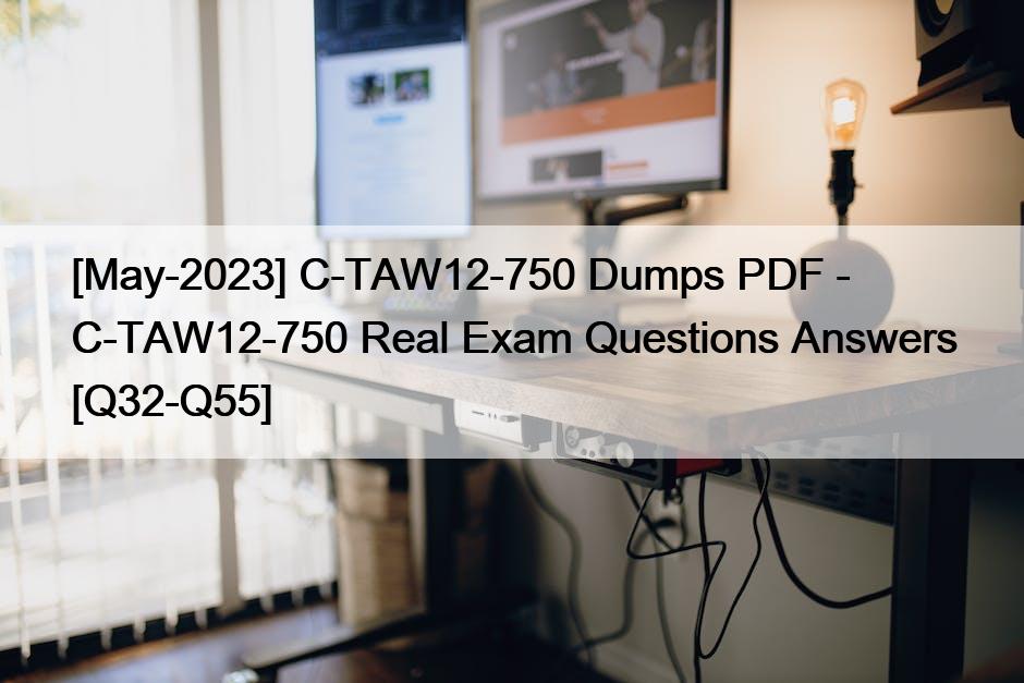[May-2023] C-TAW12-750 Dumps PDF – C-TAW12-750 Real Exam Questions Answers [Q32-Q55]