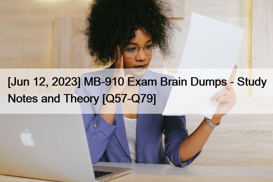 [Jun 12, 2023] MB-910 Exam Brain Dumps – Study Notes and Theory [Q57-Q79]