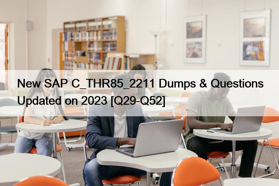 New SAP C_THR85_2211 Dumps & Questions Updated on 2023 [Q29-Q52]