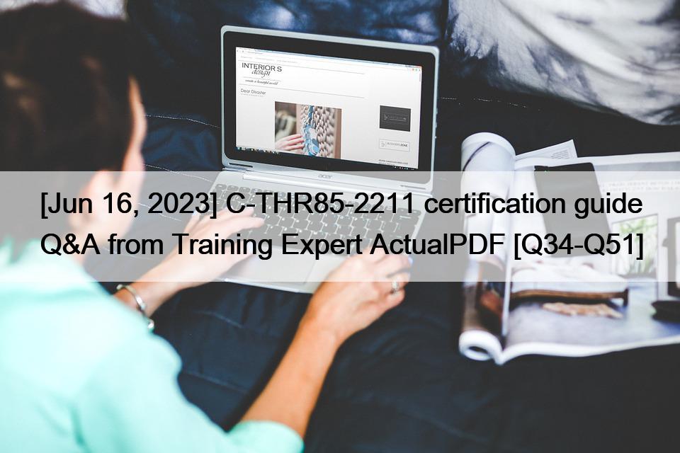[Jun 16, 2023] C-THR85-2211 certification guide Q&A from Training Expert ActualPDF [Q34-Q51]