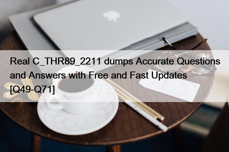 Real C_THR89_2211 dumps Accurate Questions and Answers with Free and Fast Updates [Q49-Q71]