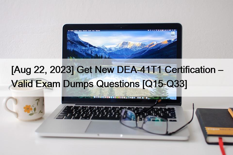 [Aug 22, 2023] Get New DEA-41T1 Certification – Valid Exam Dumps Questions [Q15-Q33]